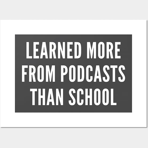 I Learned More From Podcasts Than School TShirt Wall Art by Cotton & Spritz
